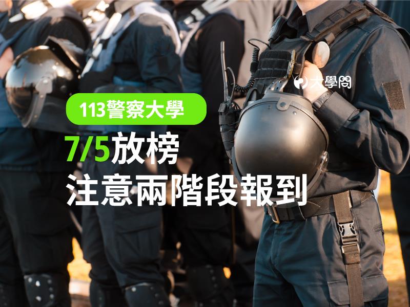 【113警察大學】7/5放榜，注意兩階段報到